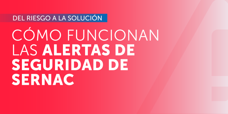 Del riesgo a la solución: cómo funcionan las alertas de seguridad de SERNAC